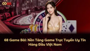 68 Game Bài: Nền Tảng Game Trực Tuyến Uy Tín Hàng Đầu Việt Nam