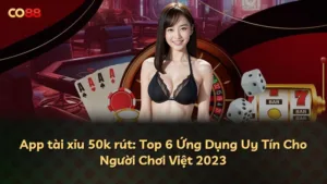 App tài xỉu 50k rút: Top 6 Ứng Dụng Uy Tín Cho Người Chơi Việt 2025