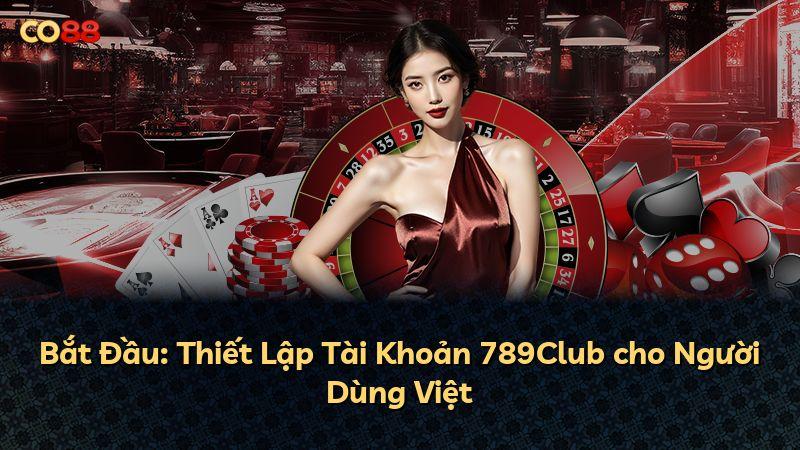 Bắt Đầu: Thiết Lập Tài Khoản 789Club cho Người Dùng Việt