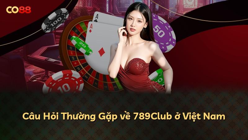 Câu Hỏi Thường Gặp về 789Club ở Việt Nam