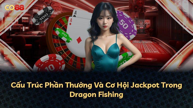 Cấu Trúc Phần Thưởng Và Cơ Hội Jackpot Trong Dragon Fishing
