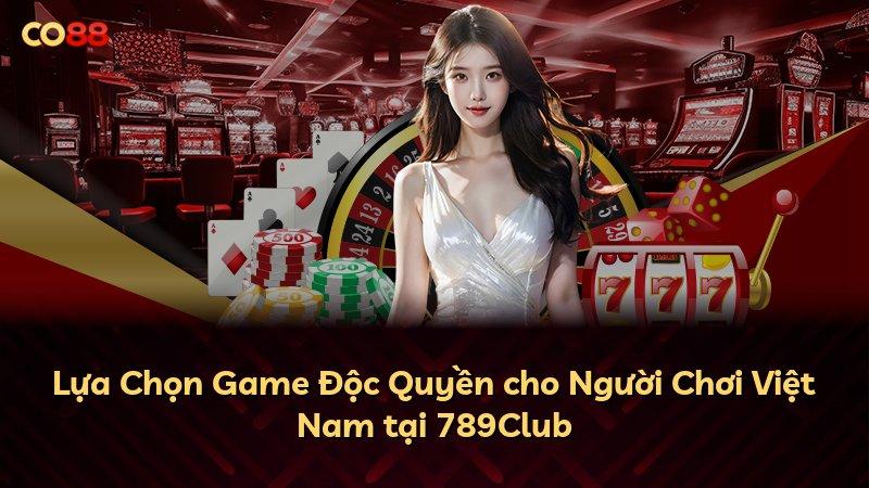 Lựa Chọn Game Độc Quyền cho Người Chơi Việt Nam tại 789Club