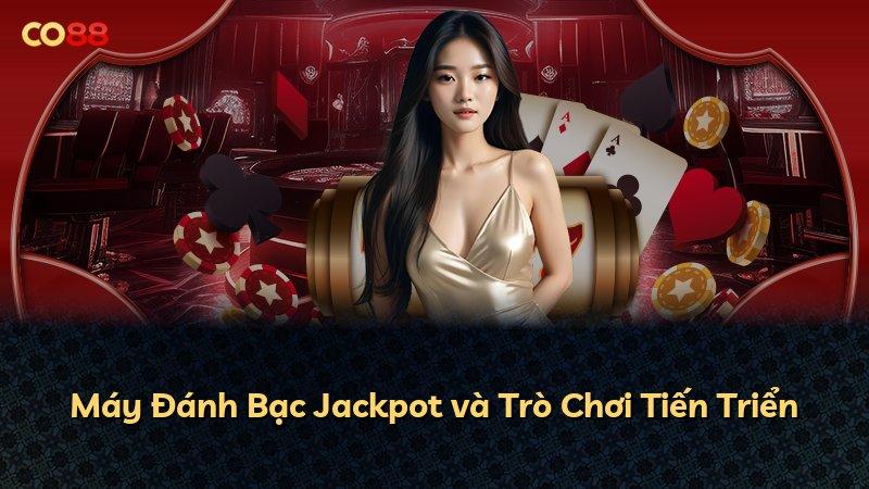 Máy Đánh Bạc Jackpot và Trò Chơi Tiến Triển