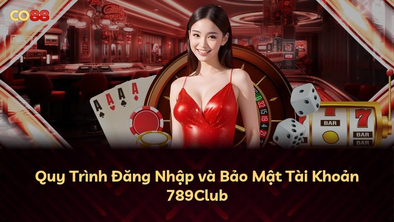 Quy Trình Đăng Nhập và Bảo Mật Tài Khoản 789Club