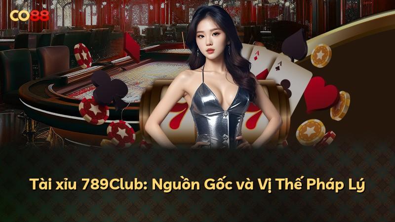 Tài xỉu 789Club: Nguồn Gốc và Vị Thế Pháp Lý