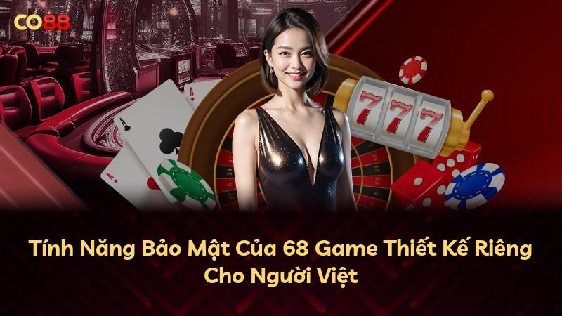 Tính Năng Bảo Mật Của 68 Game Thiết Kế Riêng Cho Người Việt
