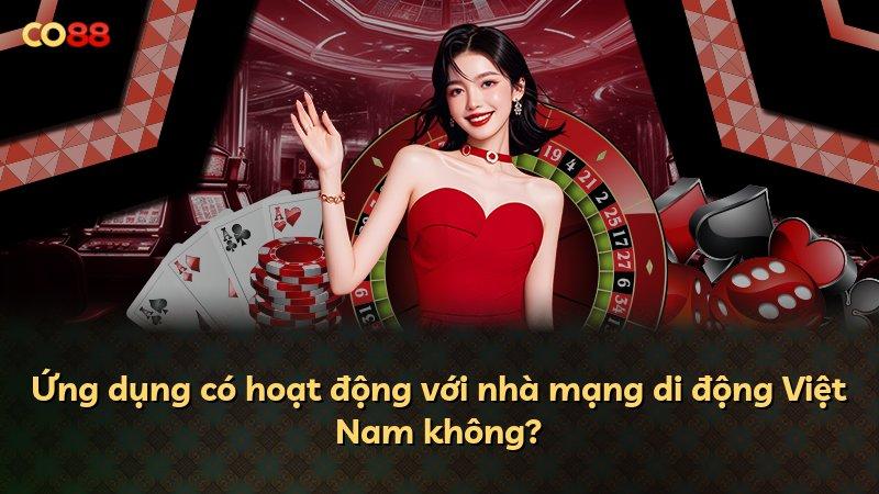 Ứng dụng có hoạt động với nhà mạng di động Việt Nam không?