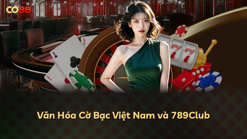 Văn Hóa Cờ Bạc Việt Nam và 789Club