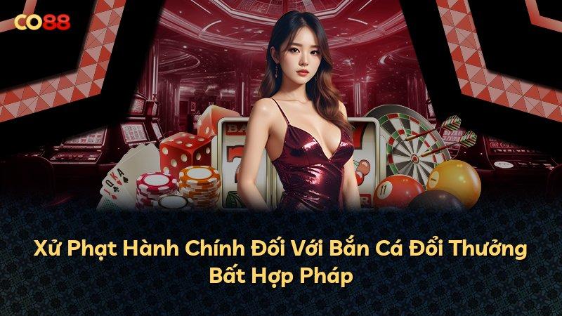 Xử Phạt Hành Chính Đối Với Bắn Cá Đổi Thưởng Bất Hợp Pháp