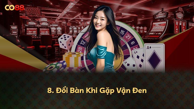 8. Đổi Bàn Khi Gặp Vận Đen