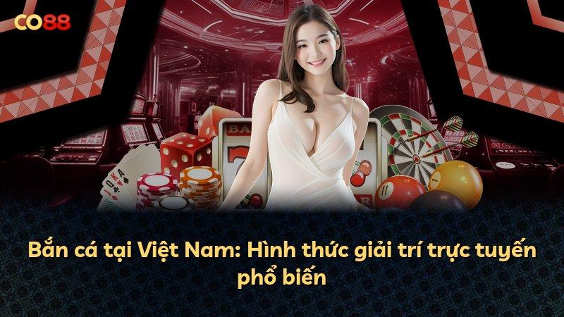 Bắn cá tại Việt Nam: Hình thức giải trí trực tuyến phổ biến