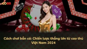 Cách chơi bắn cá: Chiến lược thắng lớn từ cao thủ Việt Nam 2024