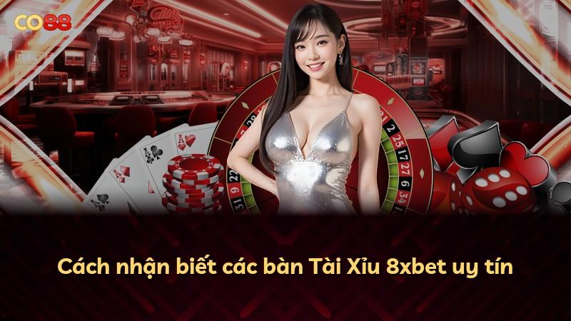 Cách nhận biết các bàn Tài Xỉu 8xbet uy tín