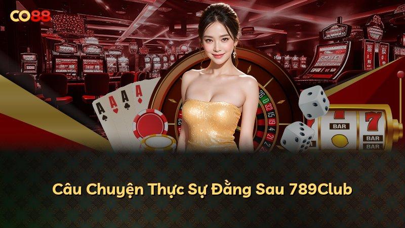 Câu Chuyện Thực Sự Đằng Sau 789Club