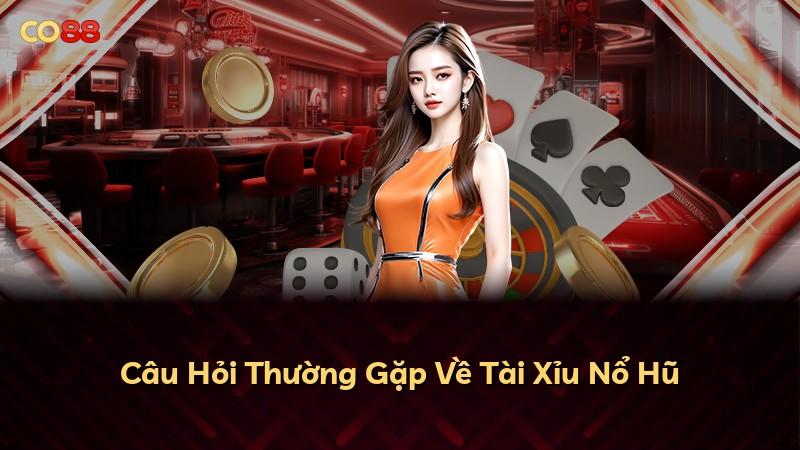 Câu Hỏi Thường Gặp Về Tài Xỉu Nổ Hũ