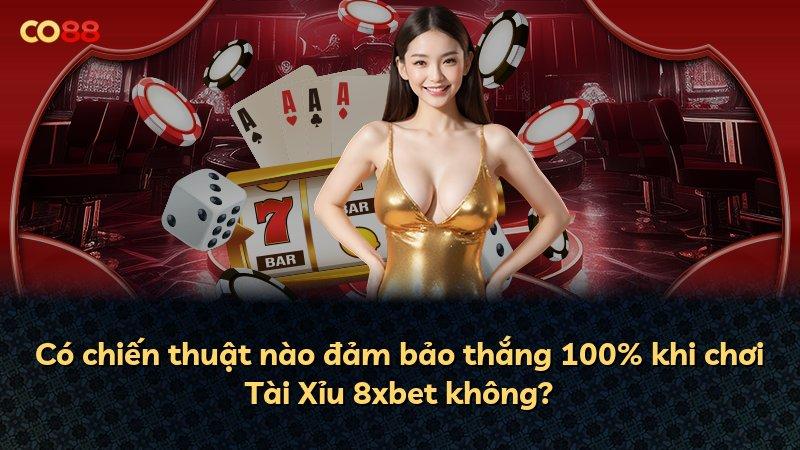 Có chiến thuật nào đảm bảo thắng 100% khi chơi Tài Xỉu 8xbet không?