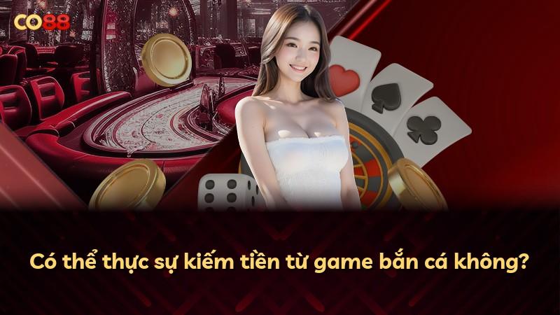 Có thể thực sự kiếm tiền từ game bắn cá không?