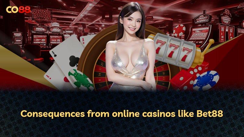 Consequences from online casinos like Bet88
