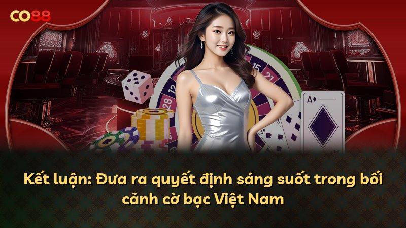 Kết luận: Đưa ra quyết định sáng suốt trong bối cảnh cờ bạc Việt Nam