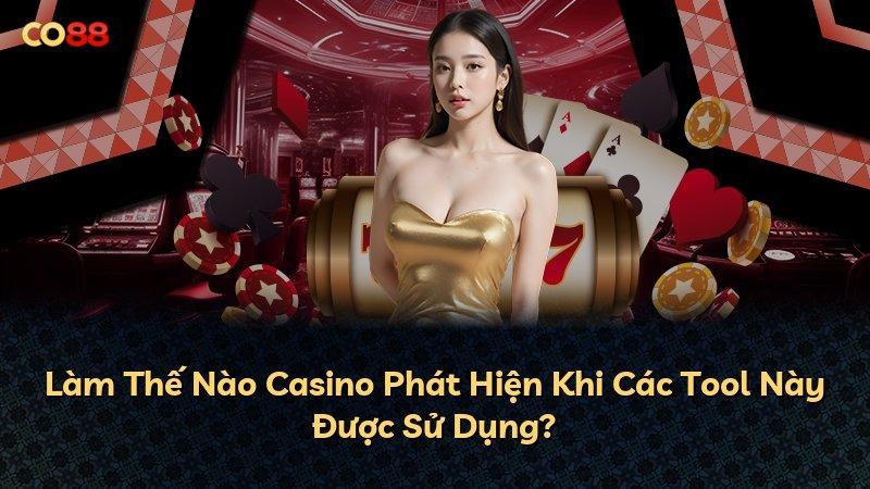 Làm Thế Nào Casino Phát Hiện Khi Các Tool Này Được Sử Dụng?