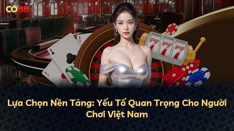 Lựa Chọn Nền Tảng: Yếu Tố Quan Trọng Cho Người Chơi Việt Nam