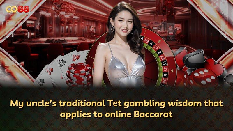 My uncle’s traditional Tet gambling wisdom that applies to online Baccarat