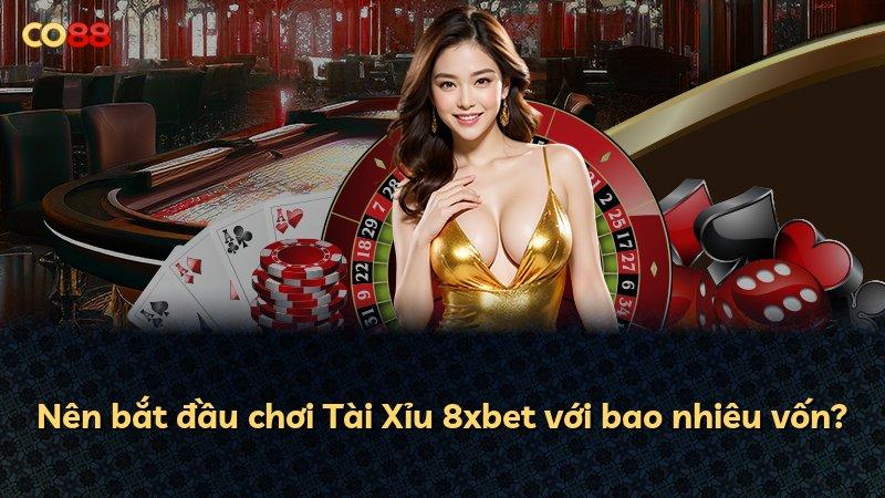 Nên bắt đầu chơi Tài Xỉu 8xbet với bao nhiêu vốn?