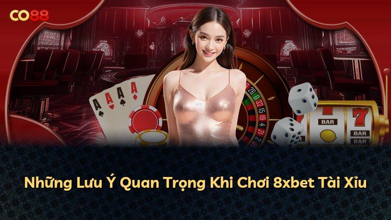 Những Lưu Ý Quan Trọng Khi Chơi 8xbet Tài Xỉu