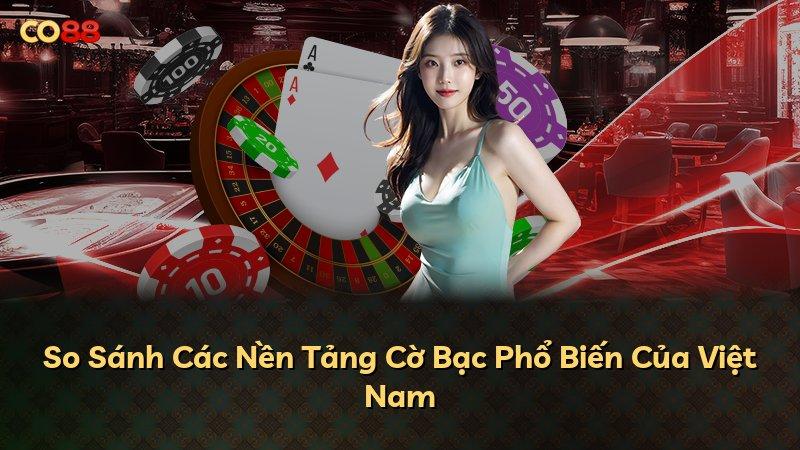 So Sánh Các Nền Tảng Cờ Bạc Phổ Biến Của Việt Nam