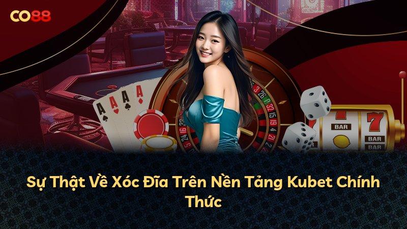 Sự Thật Về Xóc Đĩa Trên Nền Tảng Kubet Chính Thức