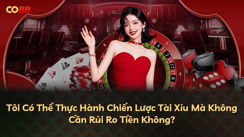 Tôi Có Thể Thực Hành Chiến Lược Tài Xỉu Mà Không Cần Rủi Ro Tiền Không?