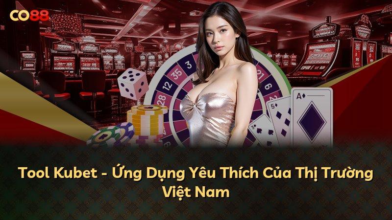 Tool Kubet - Ứng Dụng Yêu Thích Của Thị Trường Việt Nam
