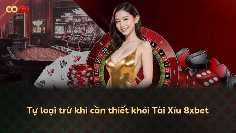 Tự loại trừ khi cần thiết khỏi Tài Xỉu 8xbet