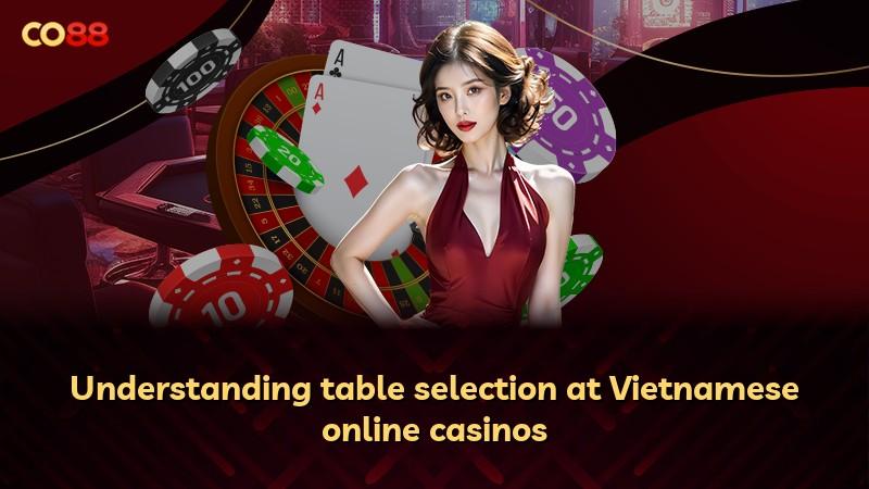 Understanding table selection at Vietnamese online casinos