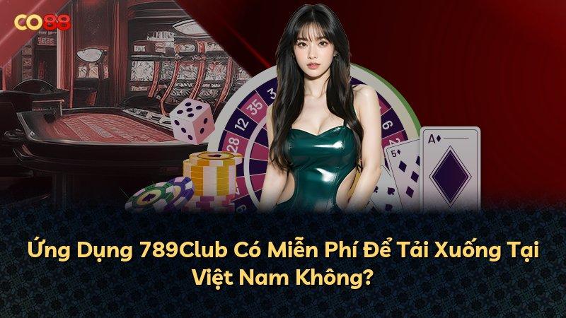 Ứng Dụng 789Club Có Miễn Phí Để Tải Xuống Tại Việt Nam Không?