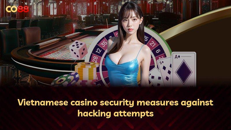 Vietnamese casino security measures against hacking attempts