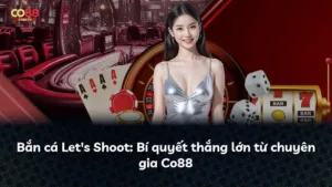 Bắn cá Let’s Shoot: Bí quyết thắng lớn từ chuyên gia Co88