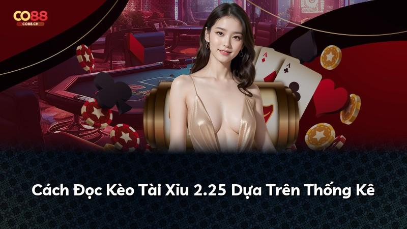 Cách Đọc Kèo Tài Xỉu 2.25 Dựa Trên Thống Kê