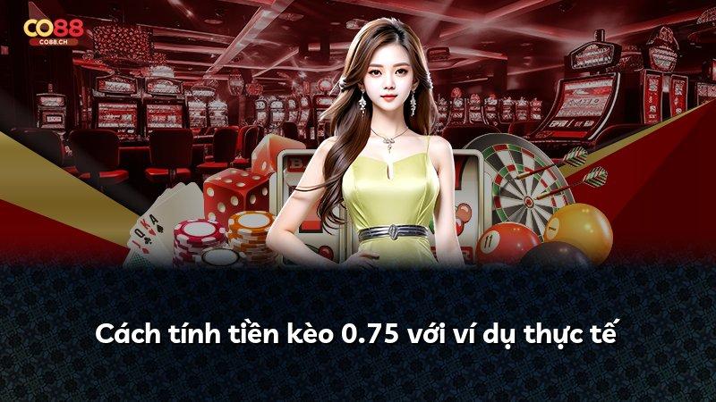 Cách tính tiền kèo 0.75 với ví dụ thực tế