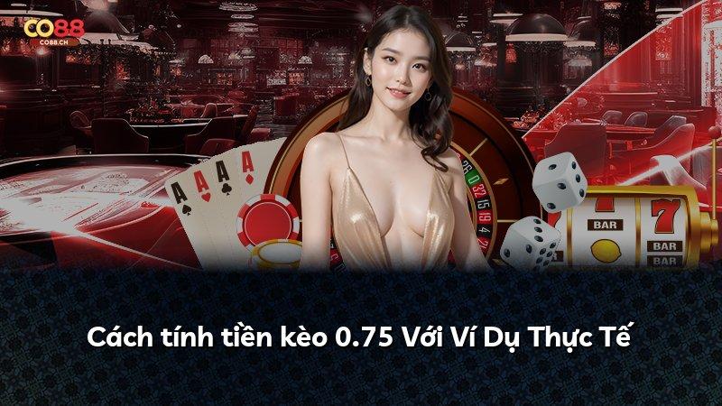 Cách tính tiền kèo 0.75 Với Ví Dụ Thực Tế