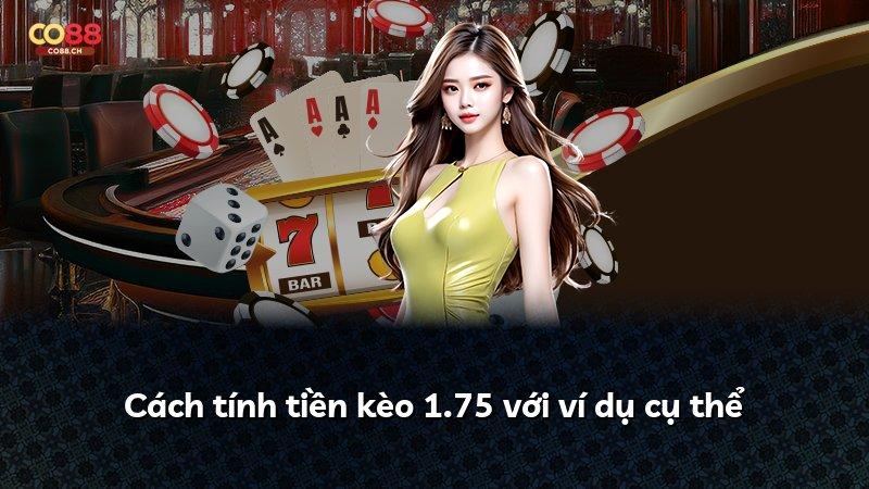 Cách tính tiền kèo 1.75 với ví dụ cụ thể