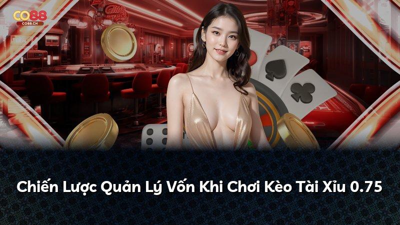Chiến Lược Quản Lý Vốn Khi Chơi Kèo Tài Xỉu 0.75