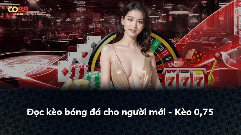 Đọc kèo bóng đá cho người mới - Kèo 0,75