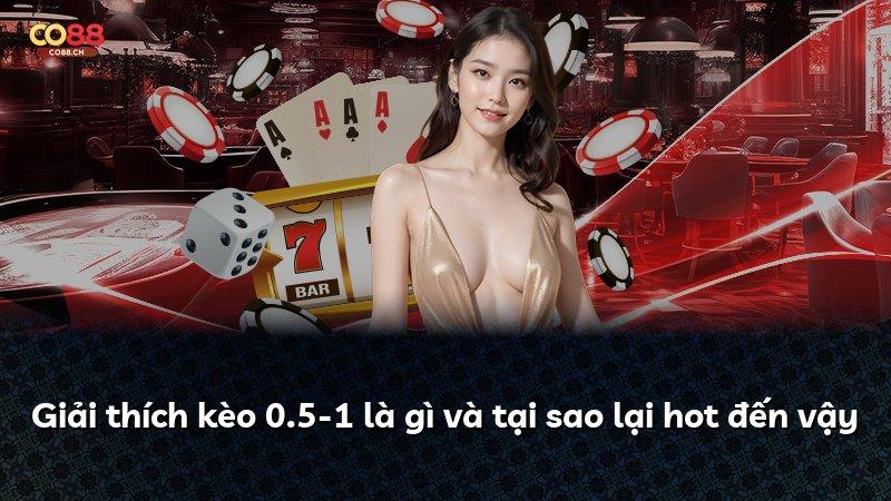 Giải thích kèo 0.5-1 là gì và tại sao lại hot đến vậy