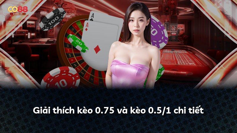 Giải thích kèo 0.75 và kèo 0.5/1 chi tiết