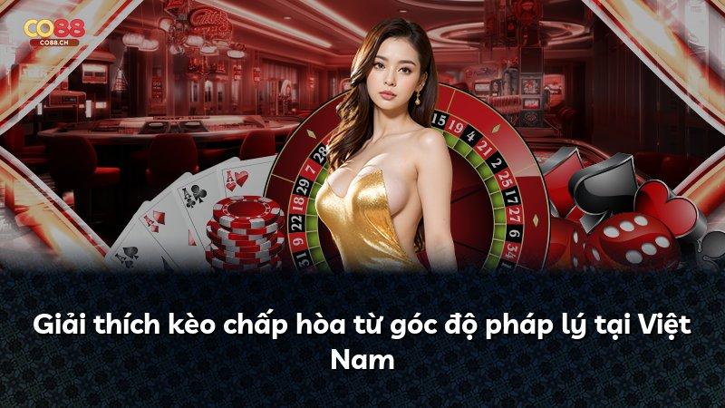 Giải thích kèo chấp hòa từ góc độ pháp lý tại Việt Nam