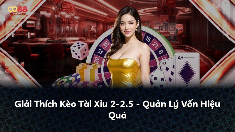Giải Thích Kèo Tài Xỉu 2-2.5 - Quản Lý Vốn Hiệu Quả