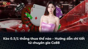 Kèo 0.5/1 thắng thua thế nào – Hướng dẫn chi tiết từ chuyên gia Co88