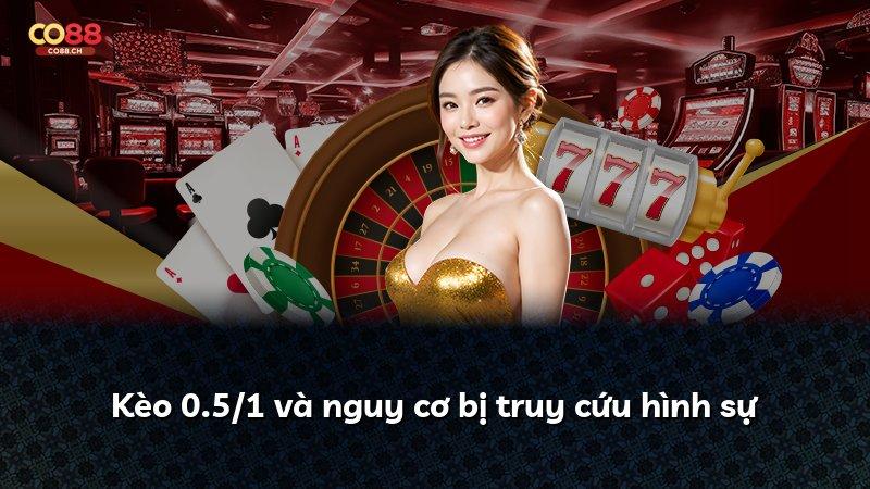 Kèo 0.5/1 và nguy cơ bị truy cứu hình sự
