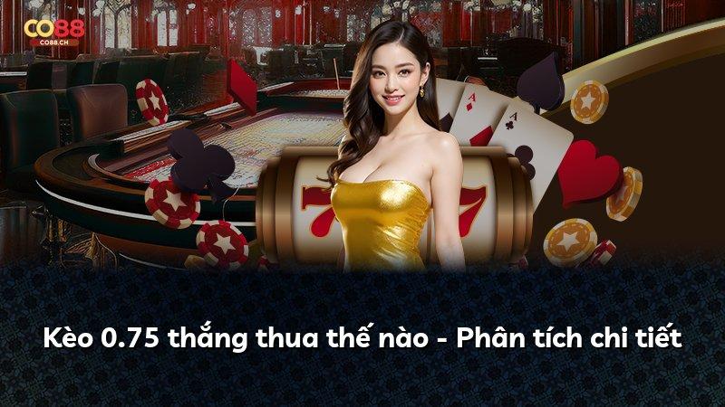 Kèo 0.75 thắng thua thế nào - Phân tích chi tiết